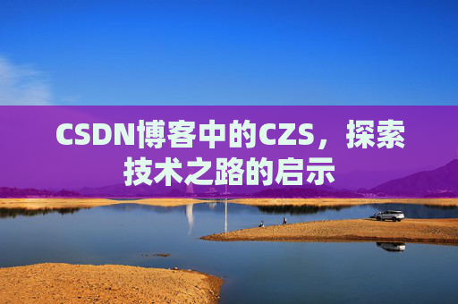 CSDN博客中的CZS，探索技术之路的启示